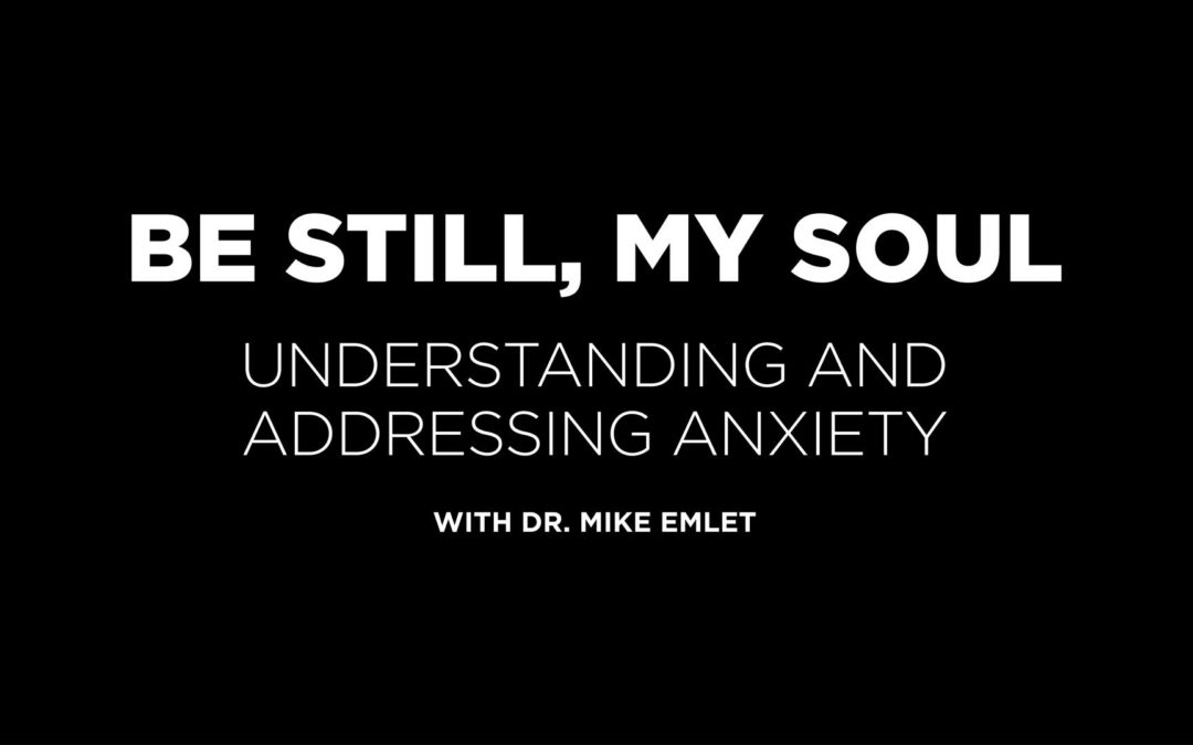 Be Still, My Soul: Understanding and Addressing Anxiety
